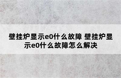 壁挂炉显示e0什么故障 壁挂炉显示e0什么故障怎么解决